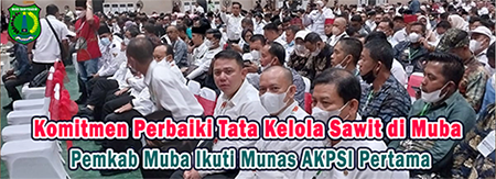 Komitmen Perbaiki Tata Kelola Sawit di Muba, Pemkab Muba Ikuti Munas AKPSI Pertama